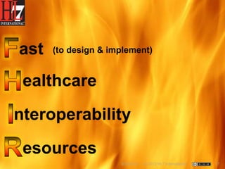 ast   (to design & implement)


 ealthcare
nteroperability
 esources
                     6/22/2012   (c) 2012 HL7 International   17
 
