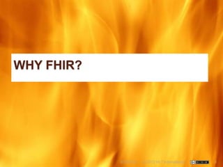 WHY FHIR?




            6/22/2012   (c) 2012 HL7 International   4
 