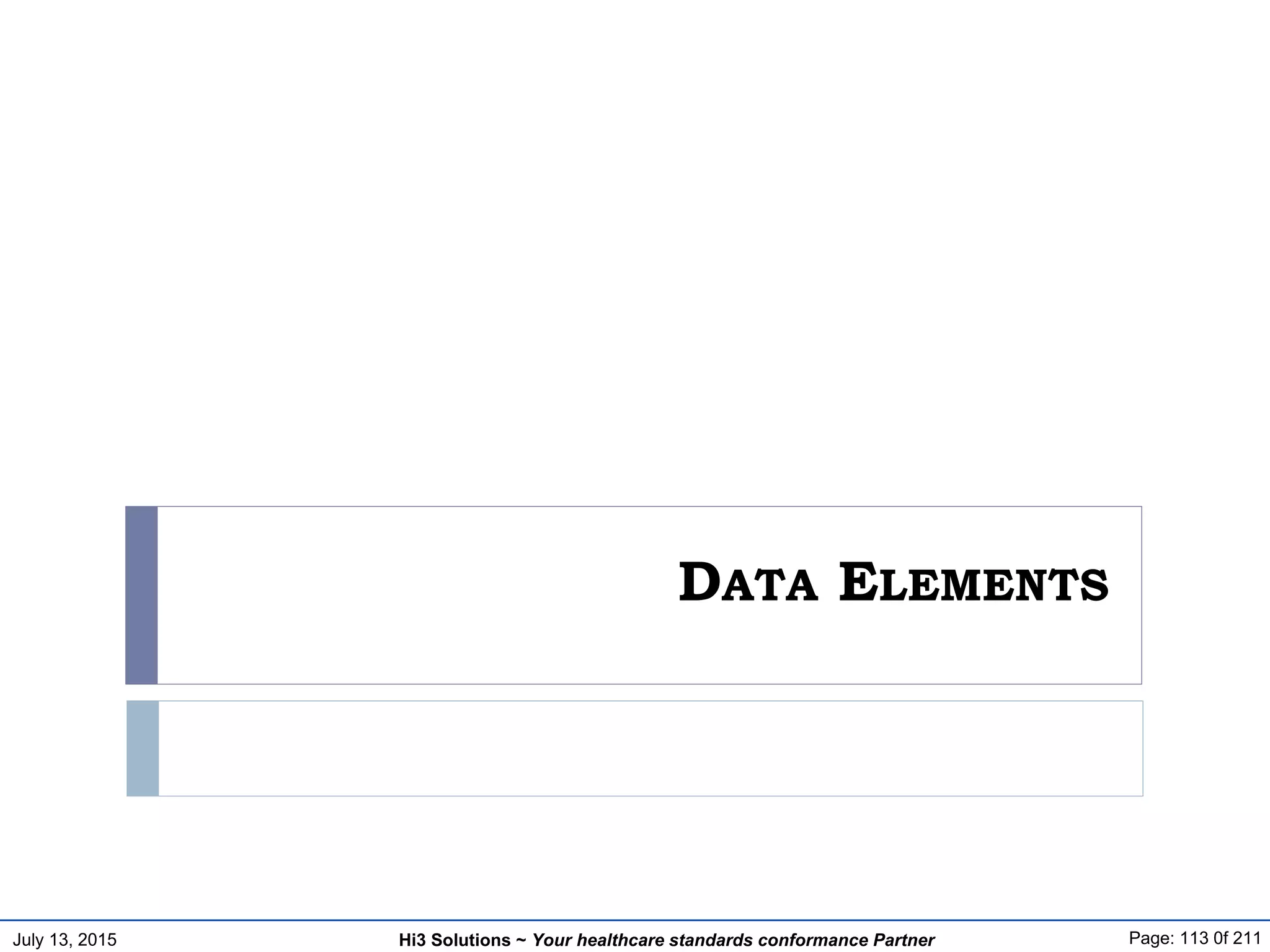 July 13, 2015 Page: 113 0f 211Hi3 Solutions ~ Your healthcare standards conformance Partner
DATA ELEMENTS
 