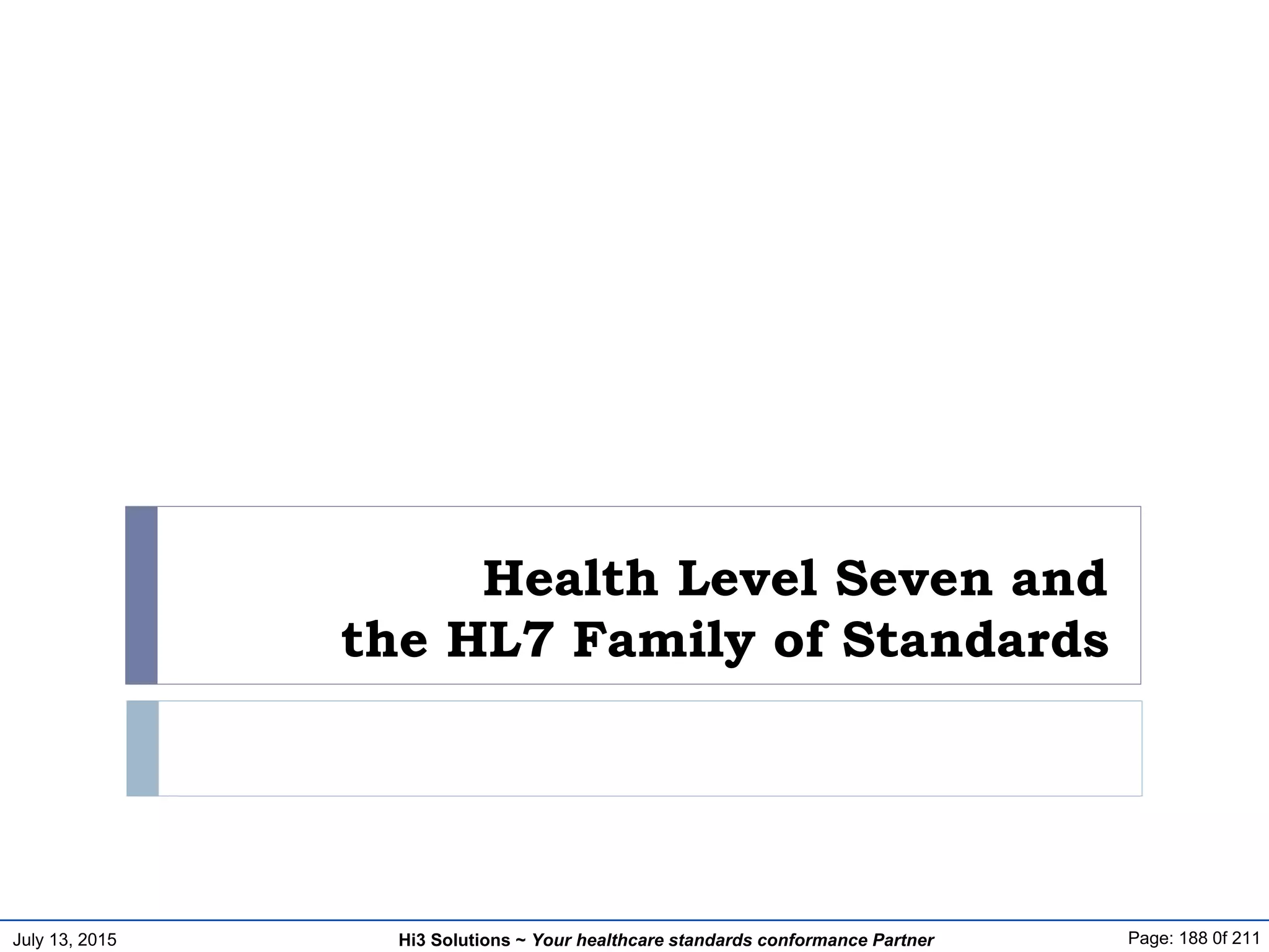 July 13, 2015 Page: 188 0f 211Hi3 Solutions ~ Your healthcare standards conformance Partner
Health Level Seven and
the HL7 Family of Standards
 