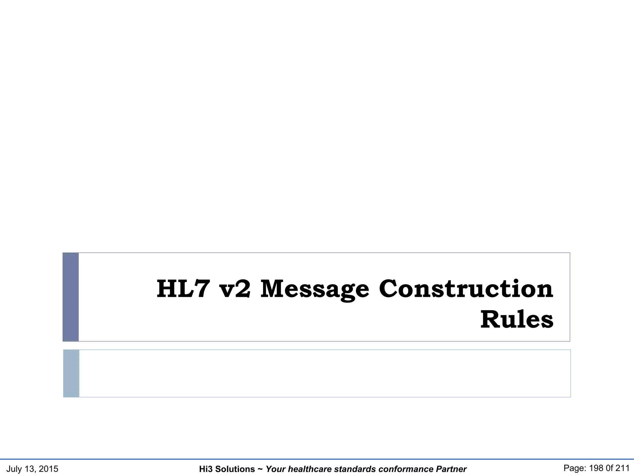 July 13, 2015 Page: 198 0f 211Hi3 Solutions ~ Your healthcare standards conformance Partner
HL7 v2 Message Construction
Rules
 