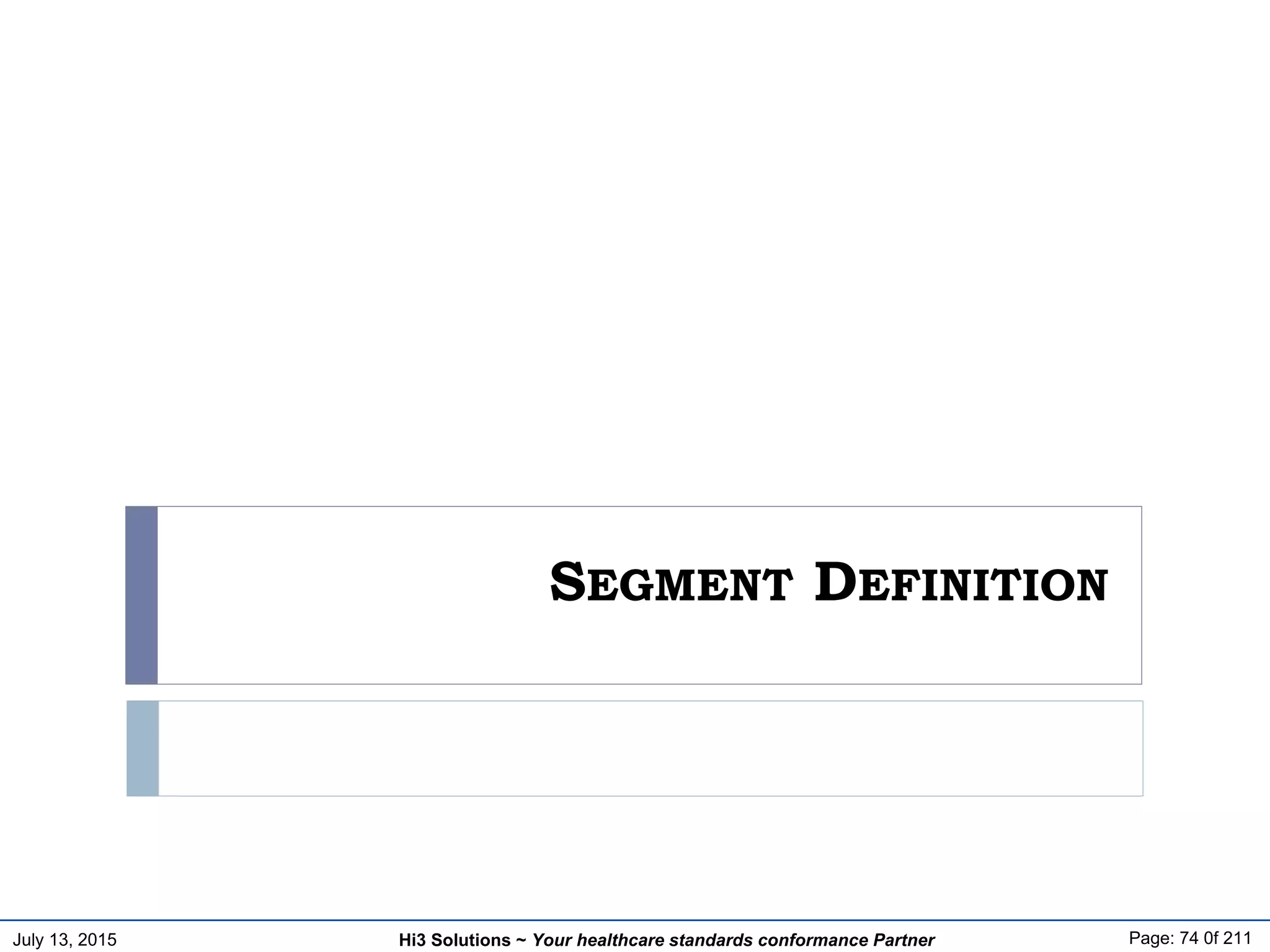 July 13, 2015 Page: 74 0f 211Hi3 Solutions ~ Your healthcare standards conformance Partner
SEGMENT DEFINITION
 