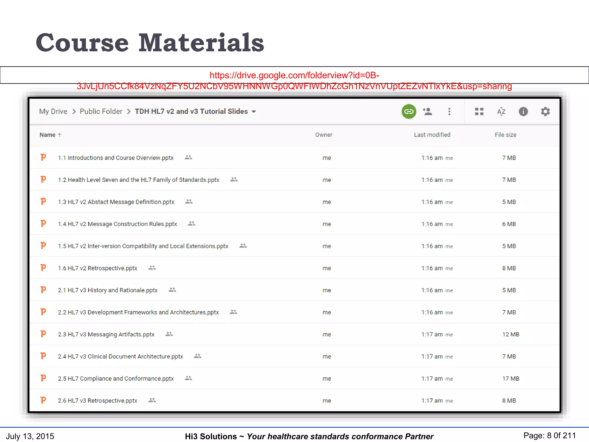 July 13, 2015 Page: 8 0f 211Hi3 Solutions ~ Your healthcare standards conformance Partner
Course Materials
https://drive.google.com/folderview?id=0B-
3JvLjUn5CCfk84VzNqZFY5U2NCbV95WHNNWGp0QWFIWDhZcGh1NzVnVUptZEZvNTlxYkE&usp=sharing
 
