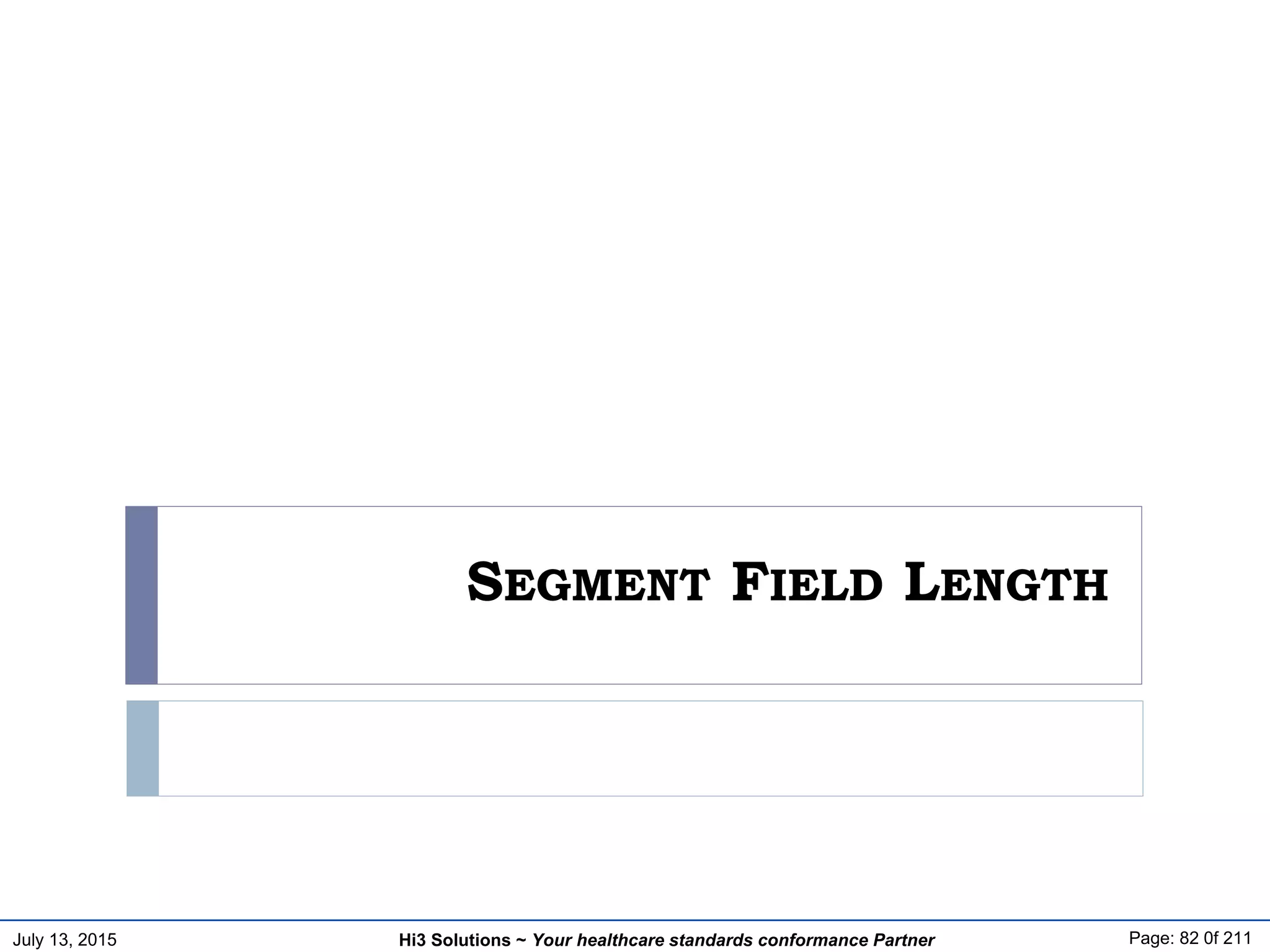 July 13, 2015 Page: 82 0f 211Hi3 Solutions ~ Your healthcare standards conformance Partner
SEGMENT FIELD LENGTH
 
