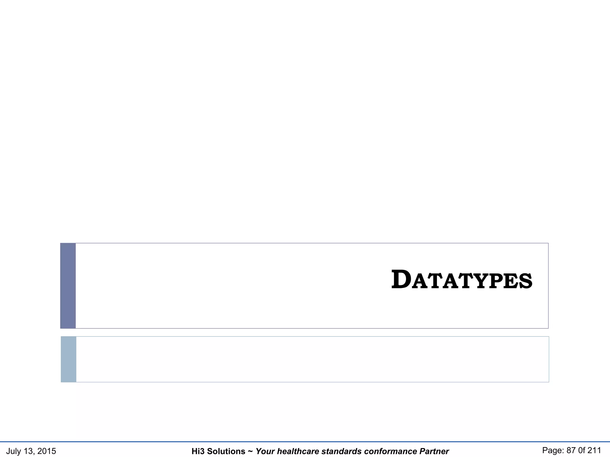 July 13, 2015 Page: 87 0f 211Hi3 Solutions ~ Your healthcare standards conformance Partner
DATATYPES
 