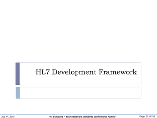 July 14, 2015 Page: 27 of 521Hi3 Solutions ~ Your healthcare standards conformance Partner
HL7 Development Framework
 