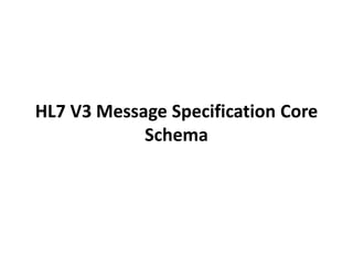 HL7 V3 Message Specification Core
Schema
 