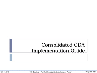 July 14, 2015 Page: 333 of 521Hi3 Solutions ~ Your healthcare standards conformance Partner
Consolidated CDA
Implementation Guide
 