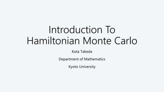 Introduction To
Hamiltonian Monte Carlo
Kota Takeda
Department of Mathematics
Kyoto University
 