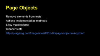 Page Objects
Remove elements from tests
Actions implemented as methods
Easy maintenance
Cleaner tests
http://pragprog.com/...