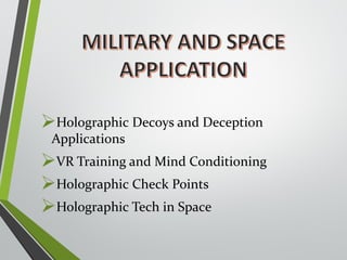 Holographic Decoys and Deception 
Applications 
VR Training and Mind Conditioning 
Holographic Check Points 
Holographic Tech in Space 
 