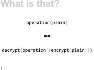operation(plain)
==
decrypt(operation'(encrypt(plain)))
What is that?
3
 