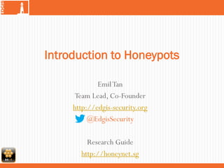EmilTan
Team Lead, Co-Founder
http://edgis-security.org
@EdgisSecurity
Research Guide
http://honeynet.sg
Introduction to Honeypots
 