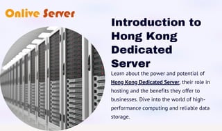 Introduction to
Hong Kong
Dedicated
Server
Learn about the power and potential of
Hong Kong Dedicated Server, their role in
hosting and the benefits they offer to
businesses. Dive into the world of high-
performance computing and reliable data
storage.
 
