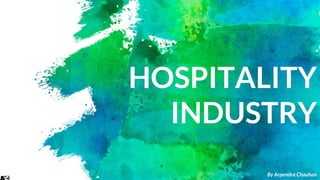 HOSPITALITY
INDUSTRY
By Arpendra Chauhan
 