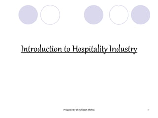 Prepared by Dr. Amitabh Mishra 1
Introduction to Hospitality Industry
 