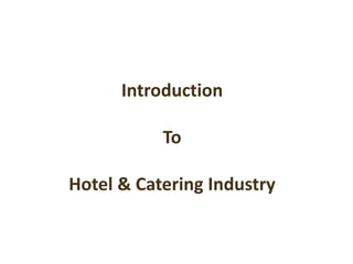 Introduction
To
Hotel & Catering Industry
 