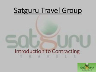 Satguru Travel Group
Introduction to Contracting
 