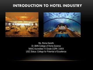 INTRODUCTION TO HOTEL INDUSTRY
Ms. Roma Gandhi
Dr. BMN College of Home Science
NAAC Accredited ‘A’ Grade CGPA 3.64/4
UGC Status: College for Potential of Excellence
 