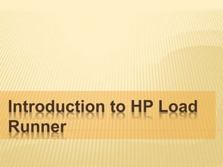 Introduction to HP Load
Runner
 