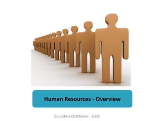 Human Resources - Overview

   Sudeshna Chatterjee , 2008
 