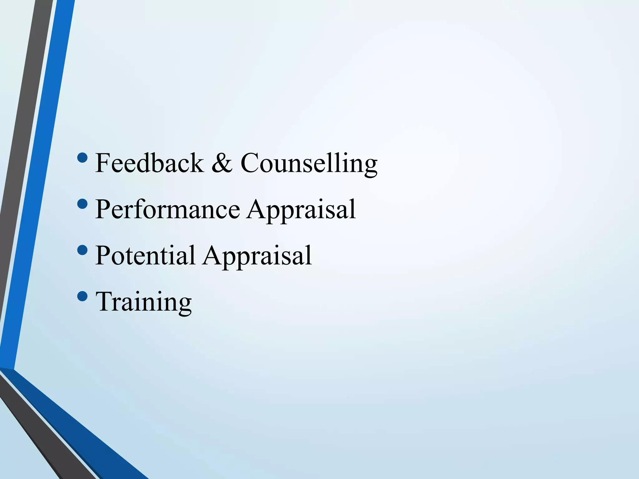 •Feedback & Counselling
•Performance Appraisal
•Potential Appraisal
•Training
 