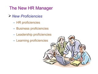 The New HR Manager
 New Proficiencies
– HR proficiencies
– Business proficiencies
– Leadership proficiencies
– Learning proficiencies

 