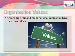  Always big firms and multi national companies have 
their own values, 
 