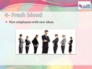  New employees with new ideas. 
 