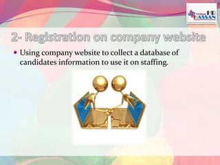  Using company website to collect a database of 
candidates information to use it on staffing. 
 