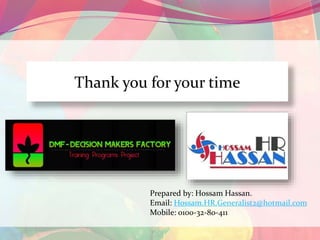 Thank you for your time 
Prepared by: Hossam Hassan. 
Email: Hossam.HR.Generalist2@hotmail.com 
Mobile: 0100-32-80-411 
