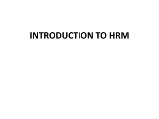 INTRODUCTION TO HRM
 