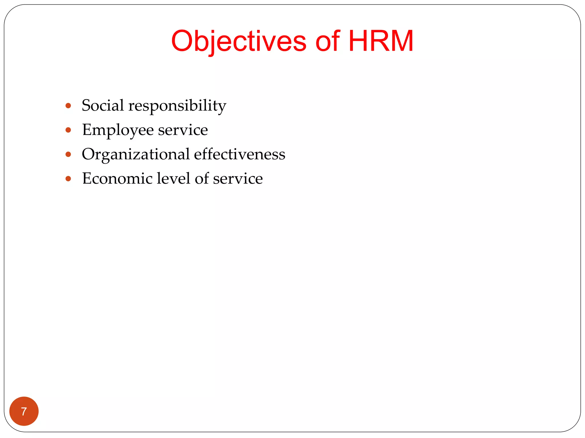 Objectives of HRM
 Social responsibility
 Employee service
 Organizational effectiveness
 Economic level of service
7
 