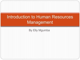 By Elly Mgumba
Introduction to Human Resources
Management
 