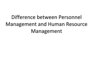 Difference between Personnel Management and Human Resource Management 