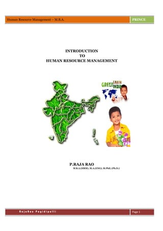 Human Resource Management – M.B.A. PRINCE
R a j a R a o P a g i d i p a l l i Page 1
INTRODUCTION
TO
HUMAN RESOURCE MANAGEMENT
P.RAJA RAO
M.B.A.(HRM), M.A.(ENG), M.Phil, (Ph.D.)
 