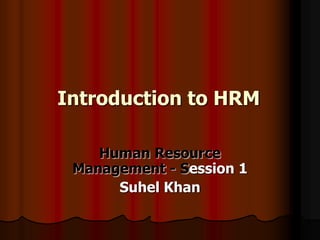 Introduction to HRM
Human Resource
Management - Session 1
Suhel Khan
 