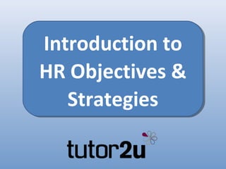 Introduction to
HR Objectives &
   Strategies
 