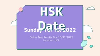 Sunday 10/16/2022
Online Test Results Due 10/31/2022
Location: UCA
HSK
Date
 