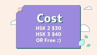 HSK 2 $30
HSK 3 $40
OR Free :)
Cost
 