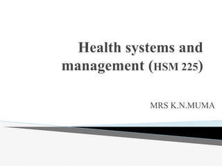 Health systems and
management (HSM 225)
MRS K.N.MUMA
 
