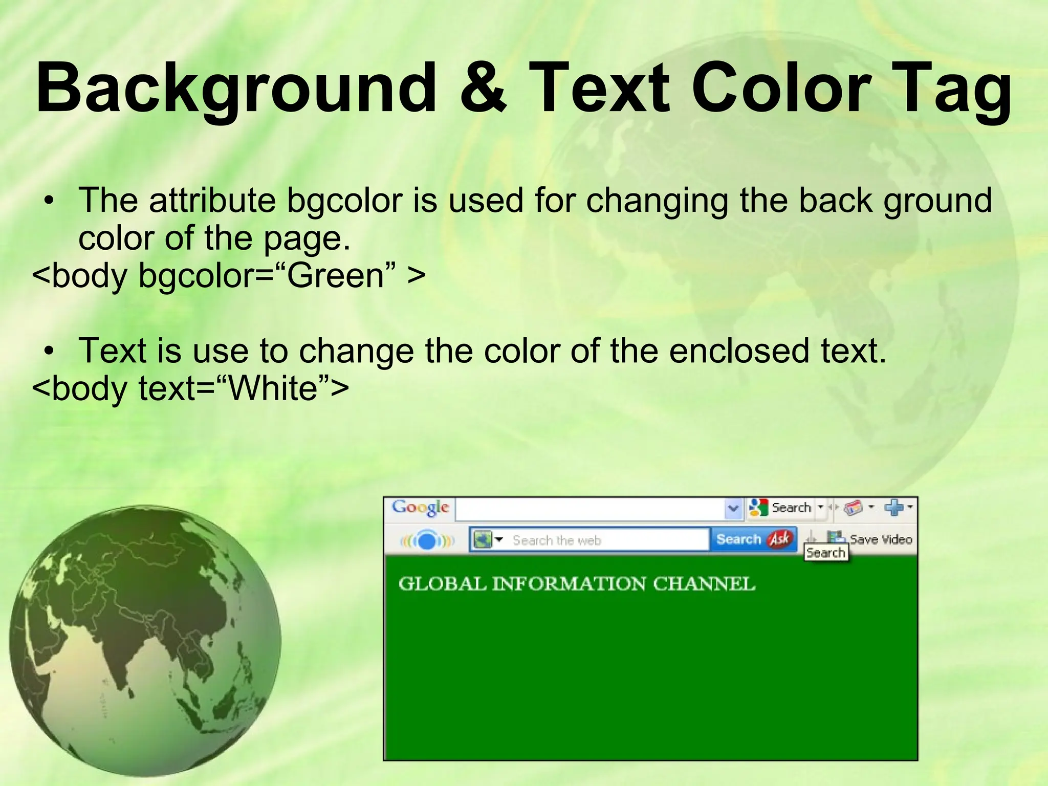Background & Text Color Tag
• The attribute bgcolor is used for changing the back ground
color of the page.
<body bgcolor=“Green” >
• Text is use to change the color of the enclosed text.
<body text=“White”>
 
