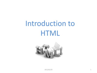 Introduction to
     HTML



     2013/02/20   1
 