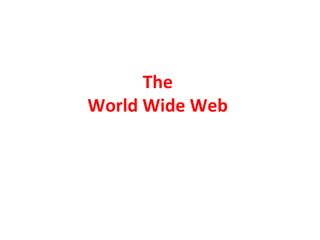 The
World Wide Web
 
