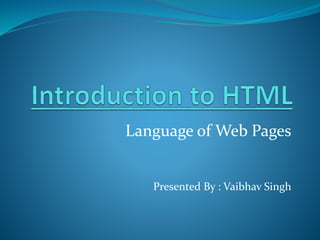 Language of Web Pages
Presented By : Vaibhav Singh
 
