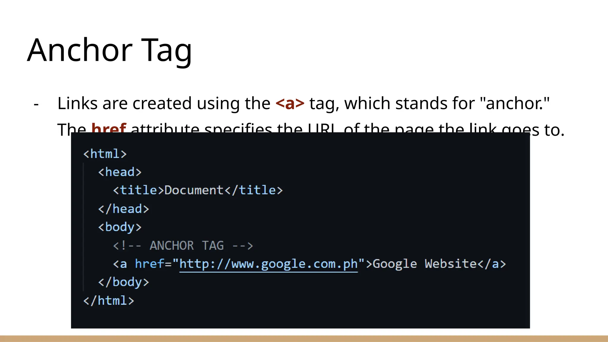 Anchor Tag
- Links are created using the <a> tag, which stands for "anchor."
The href attribute specifies the URL of the page the link goes to.
 