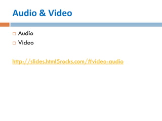 Audio & Video
   Audio
   Video

http://slides.html5rocks.com/#video-audio
 