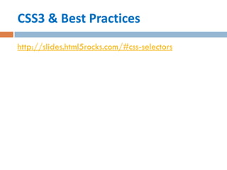 CSS3 & Best Practices
http://slides.html5rocks.com/#css-selectors
 