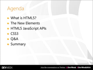 Agenda
What is HTML5?
The New Elements
HTML5 JavaScript APIs
CSS3
Q&A
Summary
 