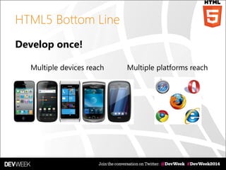 HTML5 Bottom Line
Develop once!
Multiple devices reach Multiple platforms reach
 